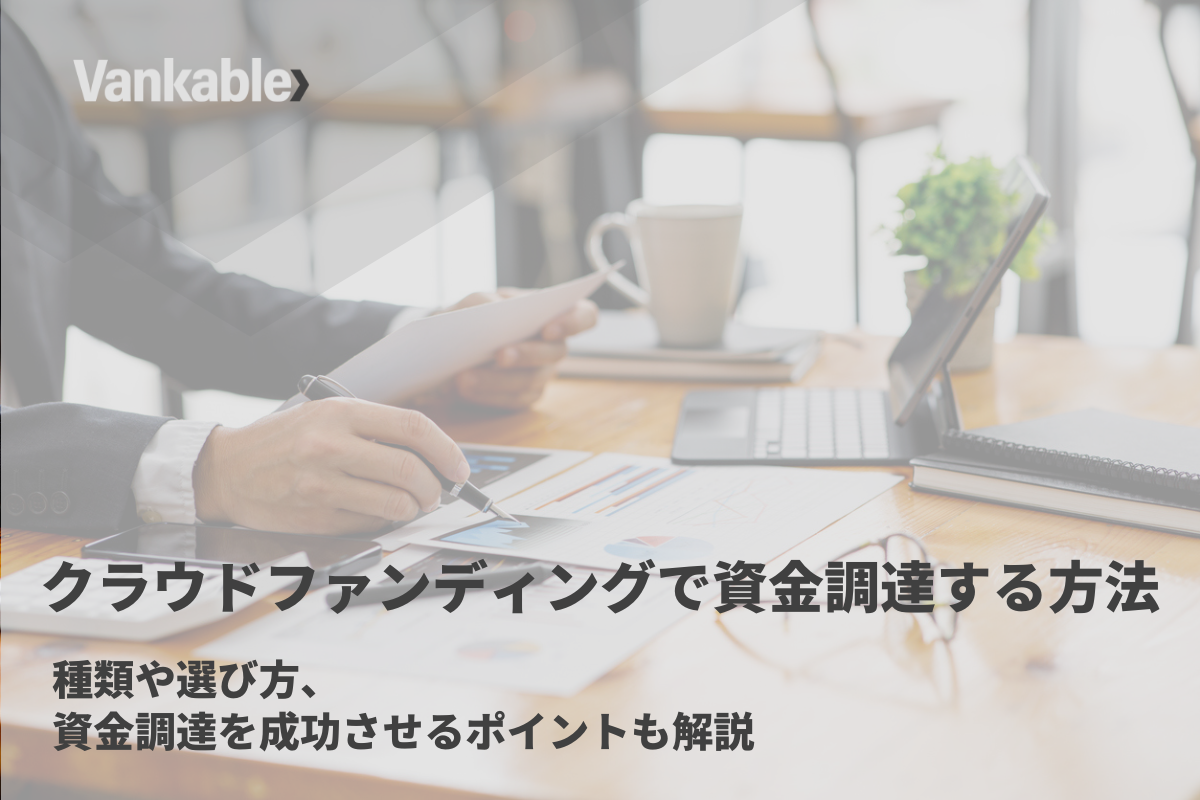 クラウドファンディングで資金調達する方法｜種類や選び方、資金調達を成功させるポイントも解説