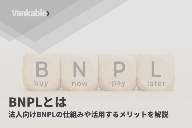 BNPLとは｜法人向けBNPLの仕組みや活用するメリットを解説